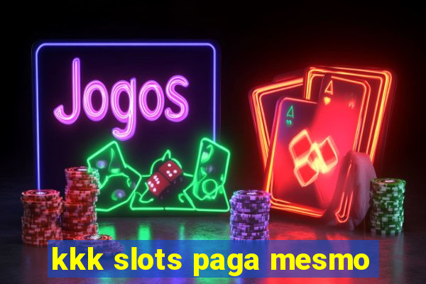 kkk slots paga mesmo